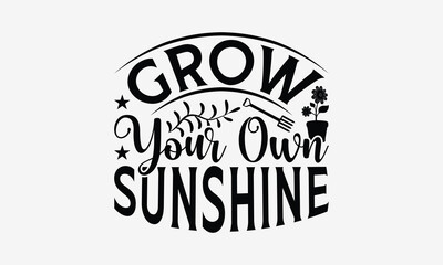 Fototapeta premium Grow Your Own Sunshine - Gardening T- Shirt Design, Hand Drawn Lettering Phrase Isolated White Background, This Illustration Can Be Used Print On Bags, Stationary As A Poster.