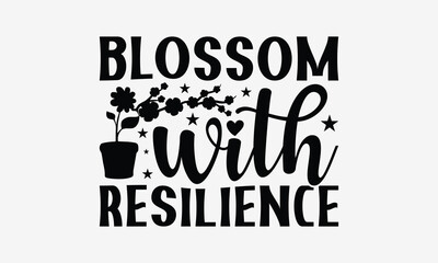 Blossom With Resilience - Gardening T- Shirt Design, Isolated On White Background, For Prints On Bags, Posters, Cards. EPS 10