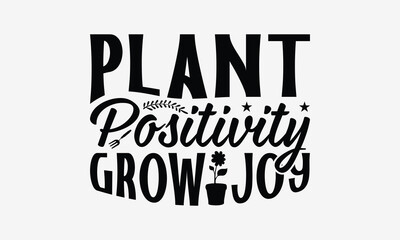 Fototapeta premium Plant Positivity Grow Joy - Gardening T- Shirt Design, Hand Drawn Lettering Phrase Isolated White Background, This Illustration Can Be Used Print On Bags, Stationary As A Poster.