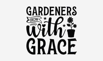 Fototapeta premium Gardeners Grow With Grace - Gardening T- Shirt Design, Hand Drawn Vintage With Hand-Lettering And Decoration Elements, Illustration For Prints On Bags, Posters Vector. EPS 10