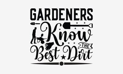 Fototapeta premium Gardeners Know The Best Dirt - Gardening T- Shirt Design, Hand Written Vector Hand Lettering, This Illustration Can Be Used As A Print And Bags, Greeting Card Template With Typography.