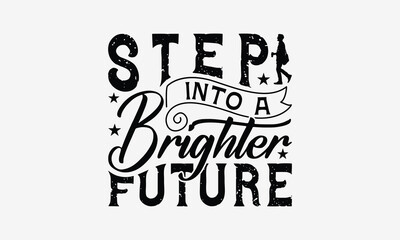 Step Into A Brighter Future  - Walking T- Shirt Design, Hand Drawn Vintage With Hand-Lettering And Decoration Elements, Illustration For Prints On Bags, Posters Vector. EPS 10