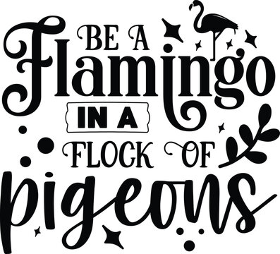be a flamjngo in a flock of pigeons kindness svg designs