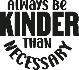 always be kinder than mecessary kindness svg designs