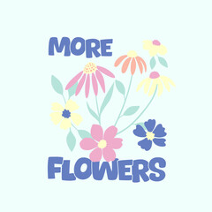 More flowers typography slogan for t shirt printing, tee graphic design. 