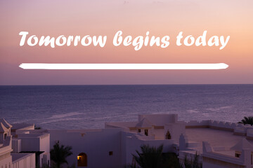 Inspirational quote poster - tomorrow begins today. Success motivation.