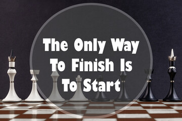 Inspirational quote on a chess background. The only way to finish is to start.