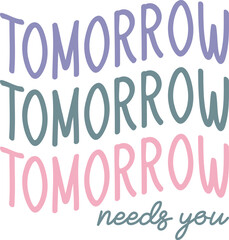 Tomorrow tomorrow tomorrow needs you