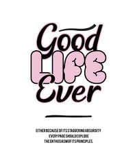 Good life ever, t shirt, t shirt design, graffiti art, design for print, trendy design, premium vector, typography design, typography.