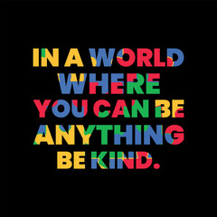 World Autism Awareness Day April 2 Motivational Typography Quotes In A World Where You can Be Anything, Be Kind. Print Ready For T Shirt Design Vector Illustration. kindness day Charity, volunteer.