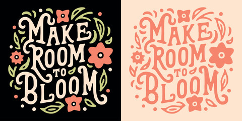 Make room to bloom lettering. Personal development for women girls floral illustration. Growth mindset concept with flowers growing around text. Self love quotes for shirt design and print vector art.