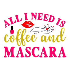 All I Need Is Coffee And Mascara SVG Designs