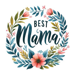 Best Mama Ever- Mother's Day vintage watercolour t- shirt design, Hand drawn illustration with hand-lettering and decoration floral plant elements, Isolated on white background.