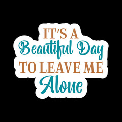 It’s A Beautiful Day To Leave Me Alone