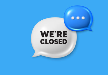 We are closed tag. Text box speech bubble 3d icons. Business closure sign. Store bankruptcy symbol. Closed chat offer. Speech bubble banner. Text box balloon. Vector