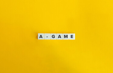 A-game Phrase. Best Effort, Abilities, Performance or Achievement. Highest Level of Play. Text on...