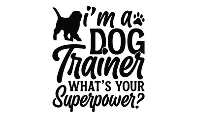 I’m A Dog Trainer What’s Your Superpower? - Dog T Shirt Design, Hand drawn lettering phrase isolated on white background, For the design of postcards, banner, flyer and mug.