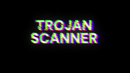Trojan scanner text with screen effects of technological glitches