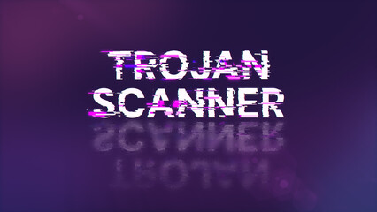 Trojan scanner text with screen effects of technological glitches