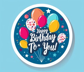 "Happy Birthday To You!" text with colorful balloons and stars on a blue background A white circle sticker template for birthday party invitation cards or posters Generative AI
