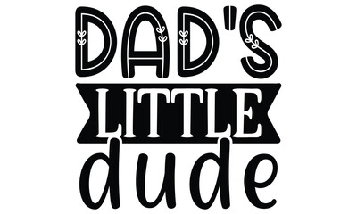 dad's little dude, father's day t shirt design, eps file