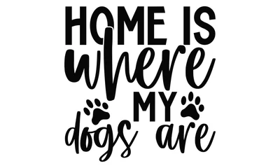 Foto op Canvas Home Is Where My Dogs Are - Dog T Shirt Design, Hand drawn vintage hand lettering and decoration elements, prints for posters, covers with white background. © Creative Artist