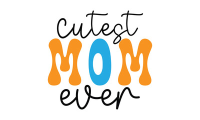 cutest mom ever, mom t-shirt design eps file.