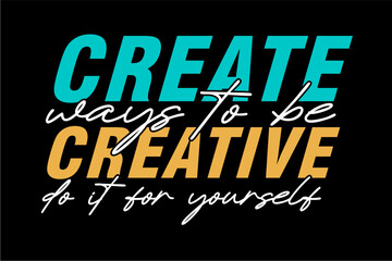 create ways to be creative, Quotes Slogan typography for print t shirt 	