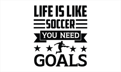 Obraz premium Life is like soccer you need goals - Soccer t shirts design, Hand drawn lettering phrase, Calligraphy t shirt design, Isolated on white background, svg Files for Cutting Cricut and Silhouette, EPS 10