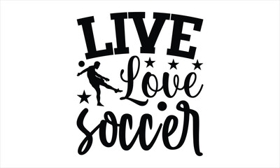 Obraz premium Live love soccer - Soccer t shirt design, Funny Quote EPS, Cut File For Cricut, Handmade calligraphy vector illustration, Hand written vector sign