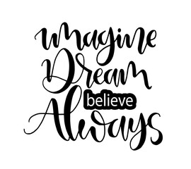 Imagine dream believe always, hand lettering, motivational quotes