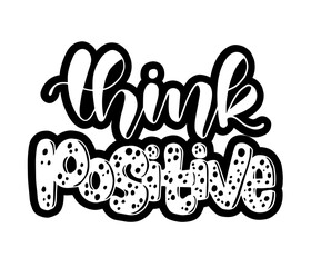 Think positive. Hand drawn typography poster. T shirt hand lettered calligraphic design. Inspirational vector typography