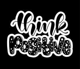 Think positive. Hand drawn typography poster. T shirt hand lettered calligraphic design. Inspirational vector typography