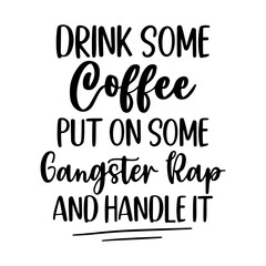 Drink Some Coffee put some gangster rap and handle it Svg, Coffee Mug Svg, Sarcastic Quotes Svg, Coffee Sayings Svg, Coffee Sublimation Svg, Office Humor Svg, Svg Files for Cricut
