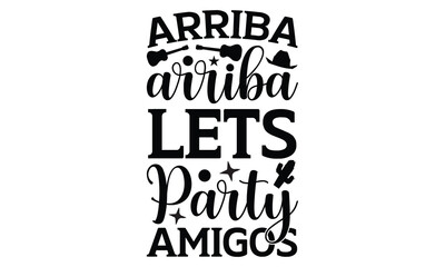 Obraz premium Arriba arriba Lets party amigos - Cinco de Mayo t shirt design, Hand drawn lettering phrase, Calligraphy t shirt design, Hand written vector sign, svg