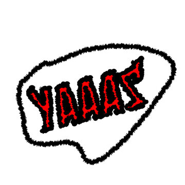 Yaaas - slang variation of "yes" indicating extreme excitement or approval 