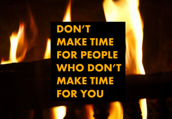 Don't make time for people who don't make time for you