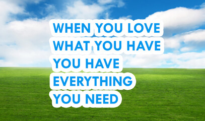When you love what you have you have everything you need