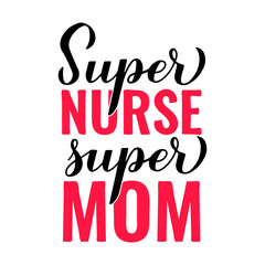 Super nurse super mom calligraphy hand lettering isolated on white. Funny nurse quote. Vector template for typography poster, banner, greeting card, flyer, sticker, etc.