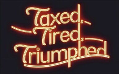 taxed, tired and triumphed orange neon sign with reflection