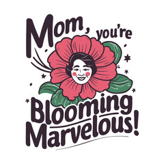 Mother's Day 2024, Mom, you’re blooming marvelous