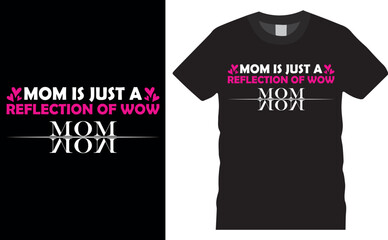 MOM is just a reflection of WOW MOM .  Happy Mother's Day vector typography graphic ready colorful T-shirt  Design