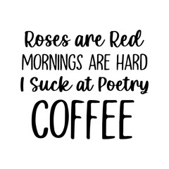Roses are red, morning are hard, I suck at poetry Svg, Coffee svg, coffee sayings svg, iced coffee svg, caffeine svg, funny coffee svg, coffee quote svg, Svg Files for Cricut