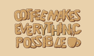 Coffee quote. Coffee makes everything possible text with cup. Hand drawn text for Bar, restaurant, shop. Inscription for poster, invitation, sticker, banner. Typography lettering phrase isolated. 