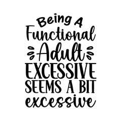 Being A Functional Adult Excessive svg