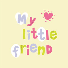 my little friend typography slogan for t shirt printing, tee graphic design. 