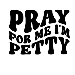 Pray For Me I'm Petty Svg