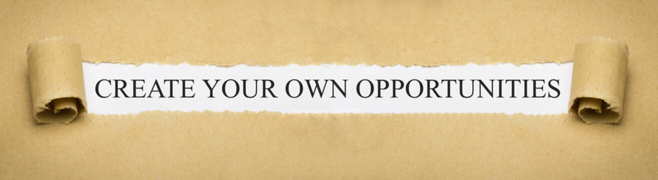 Create your own opportunities
