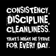 Consistency Discipline Cleanliness Thats What We Strive For Every Day Simple Typography With Black Background