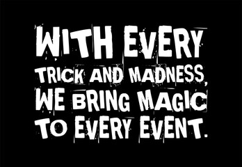 With Every Trick And Madness We Bring Magic To Every Event Simple Typography With Black Background